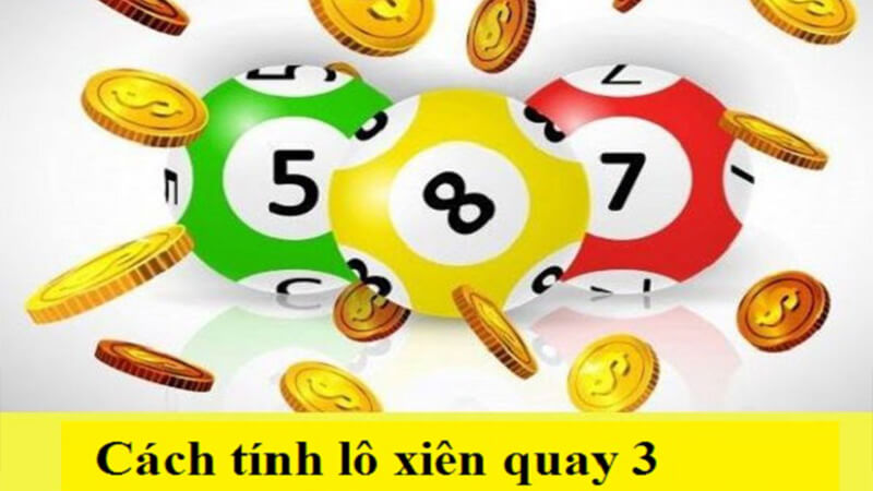 Lô xiên quay 3 có bao nhiêu cặp? Bí kíp soi lô xiên quay 3 chắc thắng